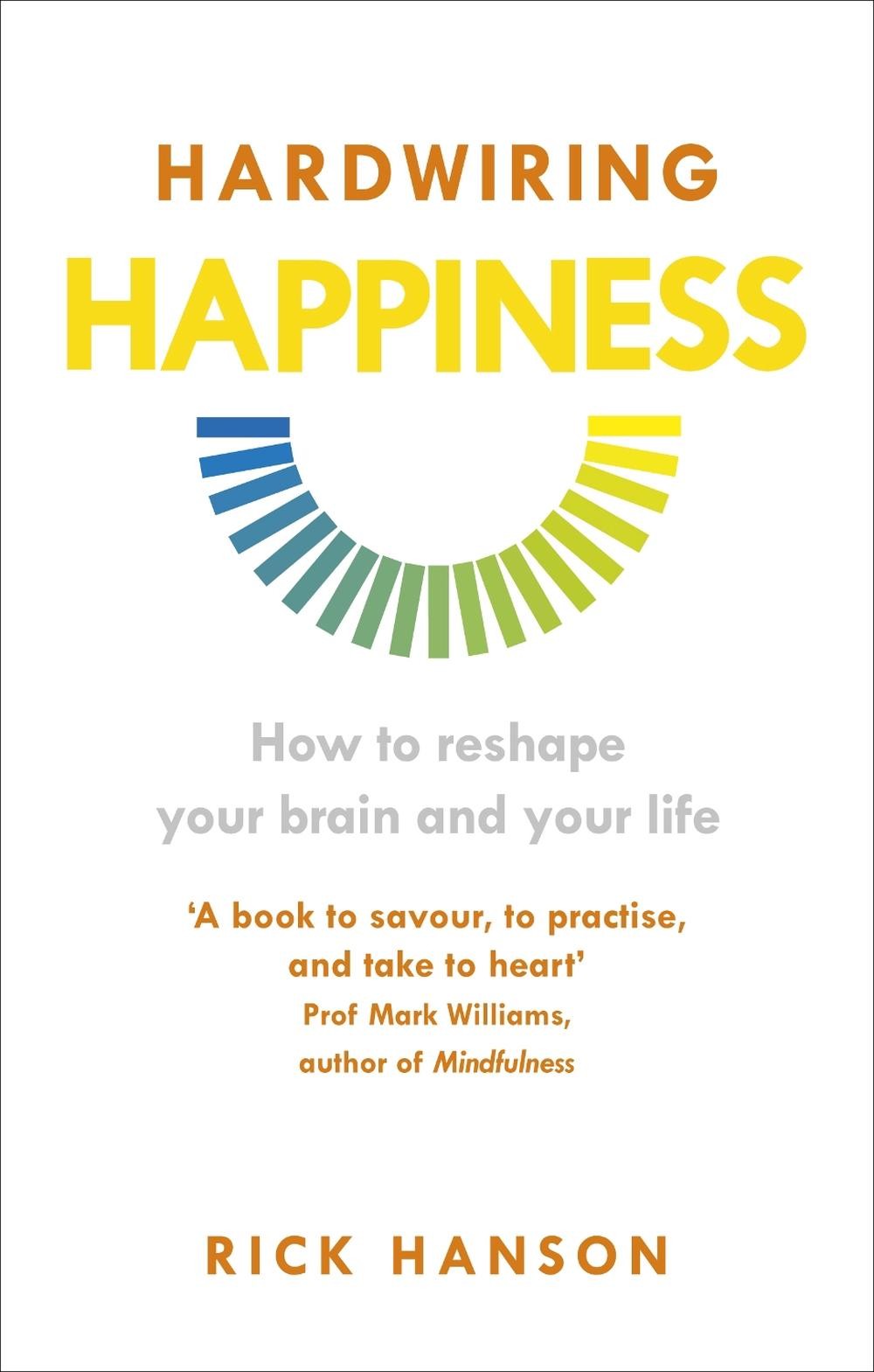 Hardwiring Happiness: How to reshape your brain and your life by Rick Hanson (En
