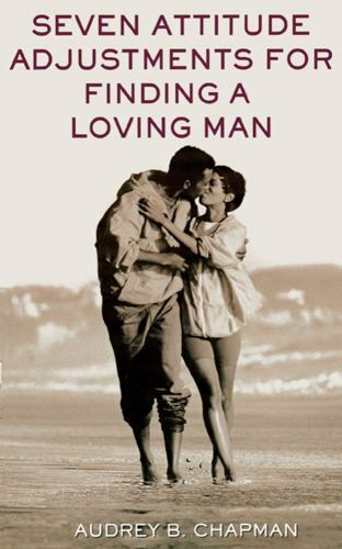 Seven Attitude Adjustments for Finding a Loving Man by Audrey B. Chapman (2001,
