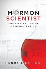 Mormon Scientist: The Life and Faith of Henry Eyring, Henry J. Eyring, New Book