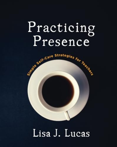 Practicing Presence: Simple Self-Care Strategies for Teachers