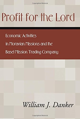 PROFIT FOR THE LORD: ECONOMIC ACTIVITIES IN MORAVIAN By William J. Danker *Mint*
