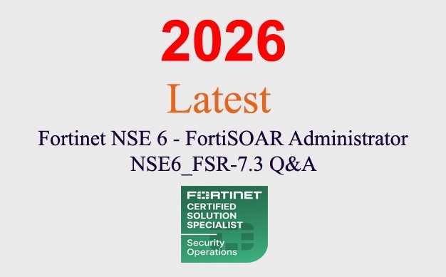 Fortinet NSE 6 FortiSOAR 7.3 Adm NSE6_FSR-7.3 Q&A GUARANTEED (1 month update)