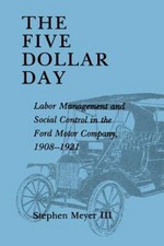 The Five Dollar Day: Labor Management and Social Control in the Ford Motor...