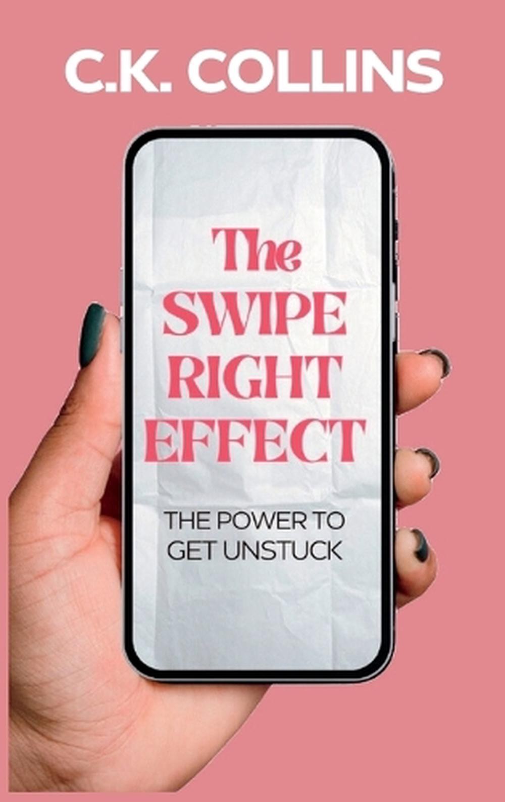 The Swipe Right Effect: The Power to Get Unstuck by C.K. Collins Hardcover Book