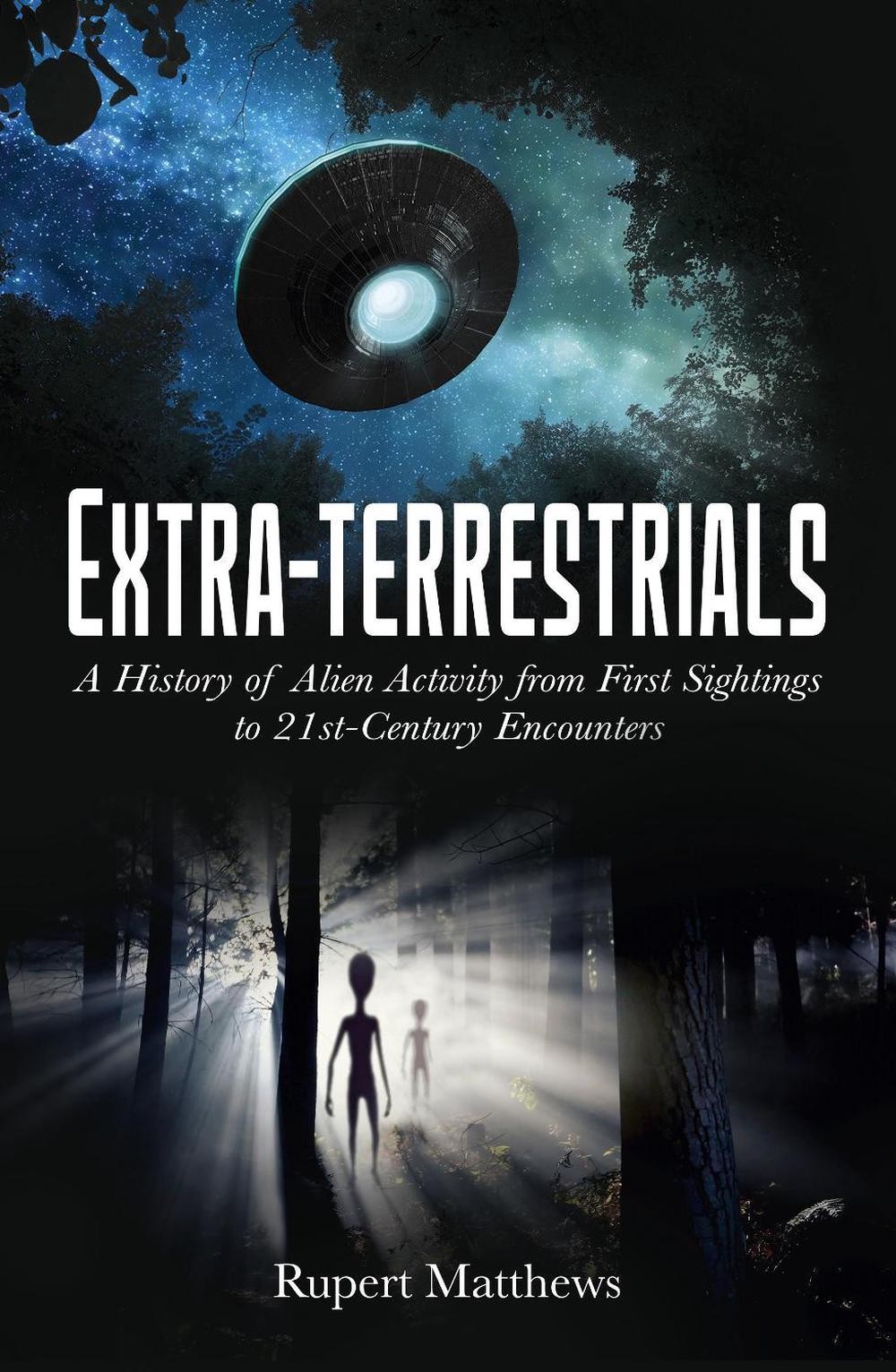 Extra-Terrestrials: A History of Alien Activity from First Sightings to 21st-Cen