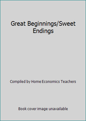 Great Beginnings/Sweet Endings by Compiled by Home Economics Teachers
