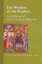 The Wisdom of the Pearlers: An Anthology of Syriac Christian Mysticism Volume...