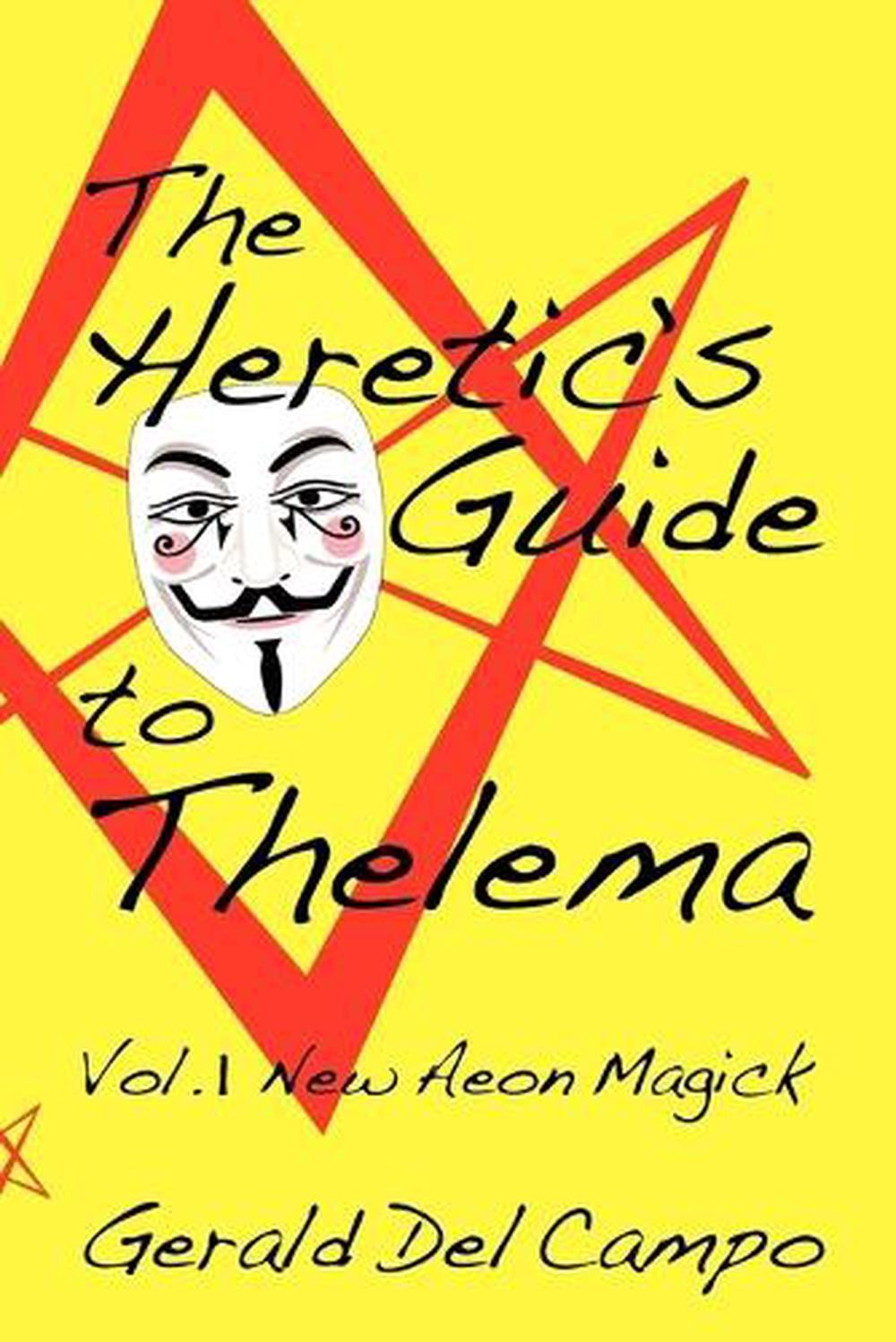 The Heretic's Guide to Thelema Volume 1: New Aeon Magick by Gerald Enrique Del C
