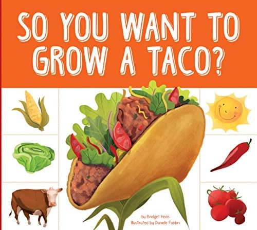 SO YOU WANT TO GROW A TACO (GROW YOUR FOOD) By Bridget Heos **BRAND NEW**