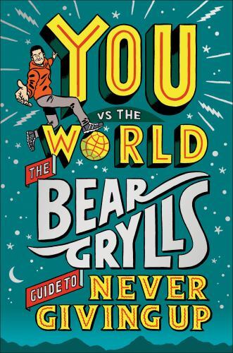 You Vs the World: The Bear Grylls Guide to Never Giving Up, Grylls, Bear, New Bo