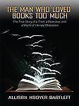The Man Who Loved Books Too Much: The True Story of a Thief, a Detective, and...
