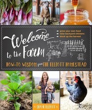 Welcome to the Farm: How-to Wisdom from The Elliott Homestead, Elliott, Shaye, V