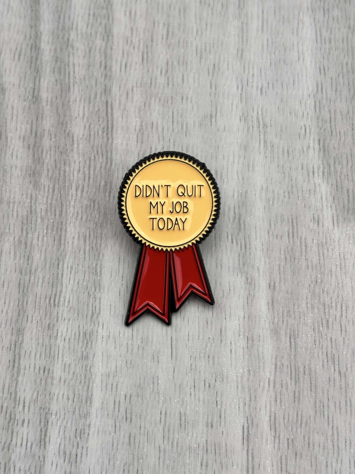 Funny Lapel Pin Badge gift 'Didn't Quit My Job Today' medal rosette