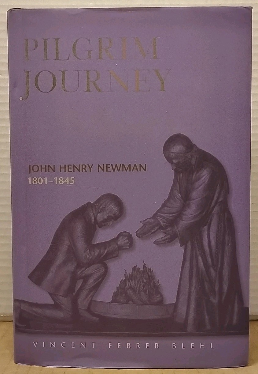 Pilgrim Journey : John Henry Newman 1801-1845 by Vincent Ferrer Blehl 2002 HCDJ