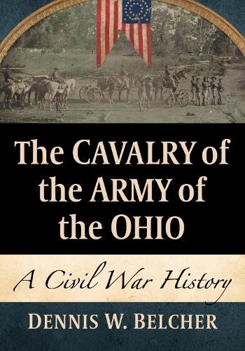 Dennis W. Belcher The Cavalry of the Army of the Ohio (Paperback) (UK IMPORT)