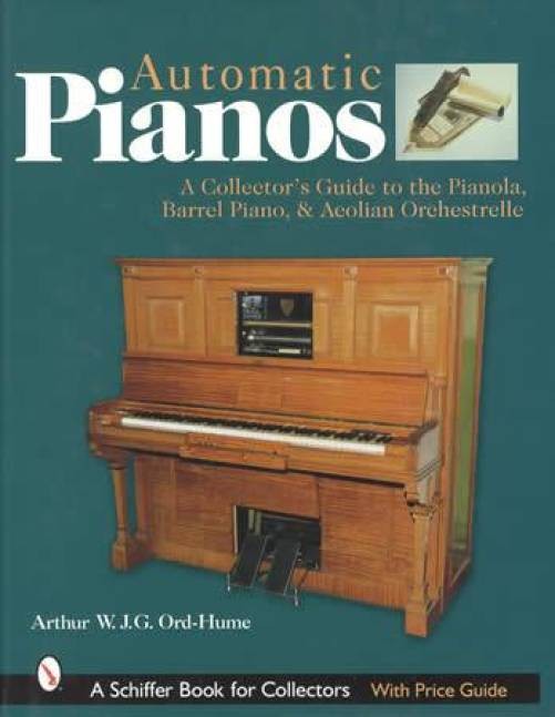 Automatic Pianos: Pianola, Barrel Piano, Aeolian Orchestrelle Collector Guide
