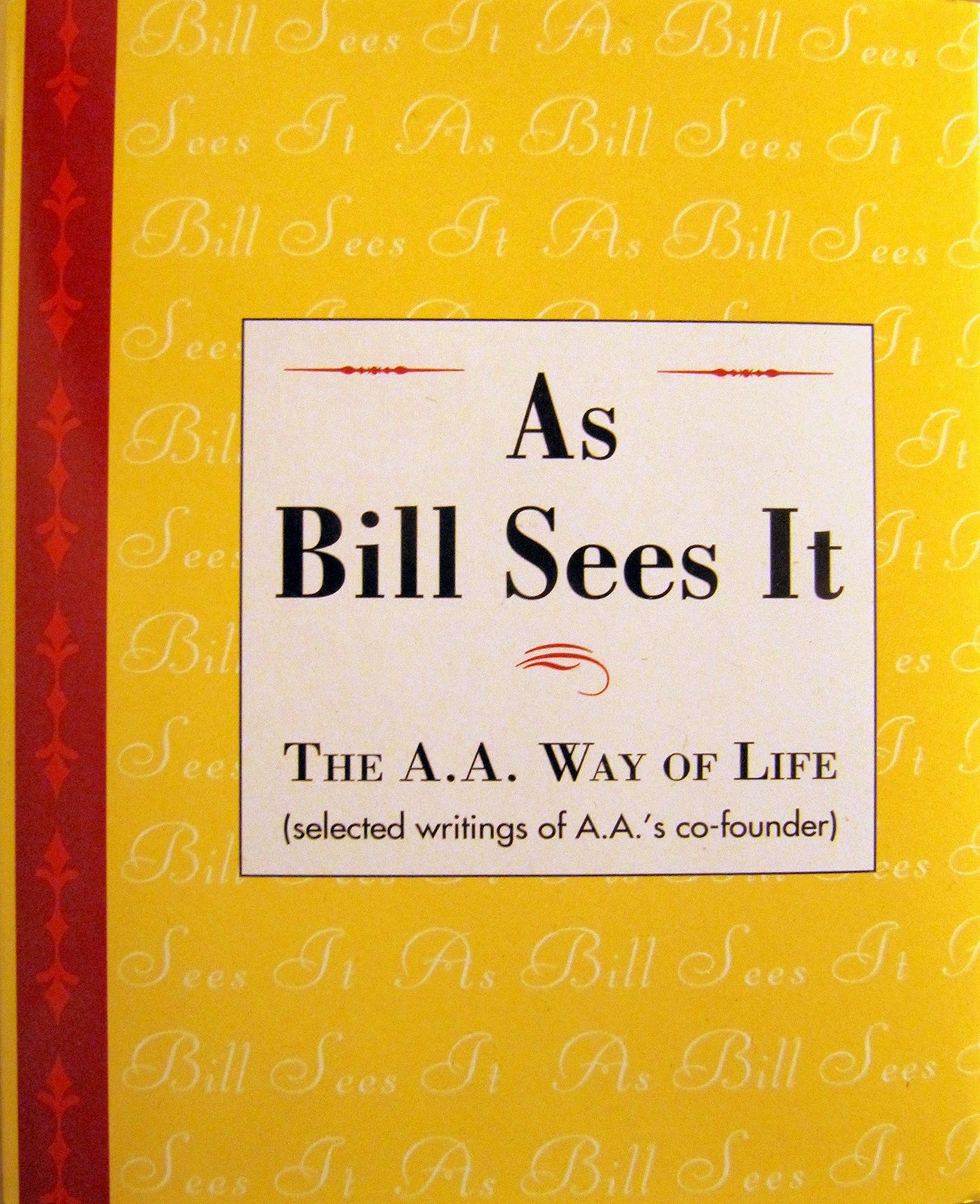 As Bill Sees It: The A.A. Way of Life...Selected Writings of A.A.'s Co-Found...