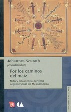 Por los Caminos del Maiz: Mito y Ritual en la Periferia Septentrional de...