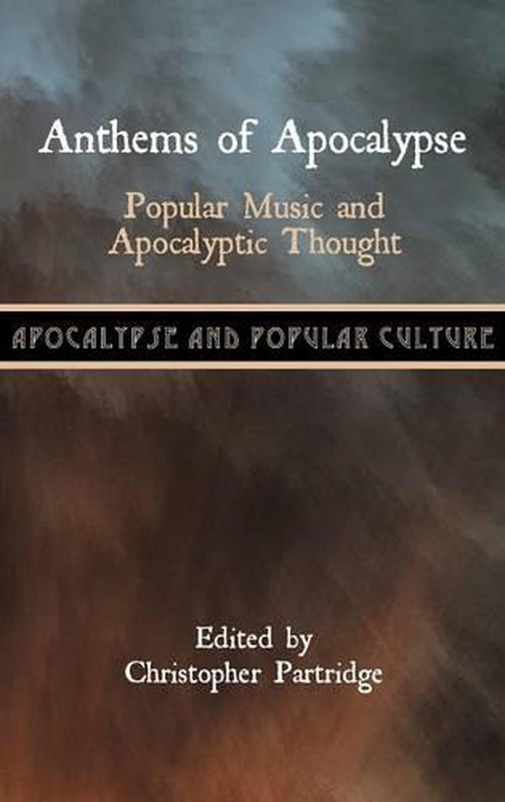Anthems of Apocalypse: Popular Music and Apocalyptic Thought by Christopher Part
