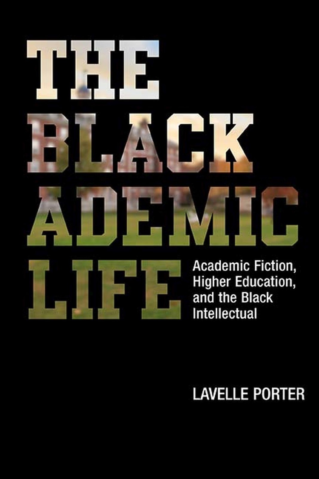 The Blackademic Life: Academic Fiction, Higher Education, and the Black Inte...