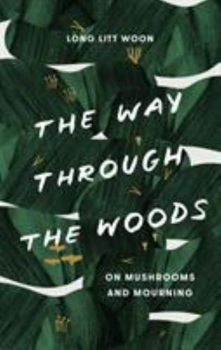 The Way Through the Woods: On Mushrooms and Mourning by Long, Litt Woon