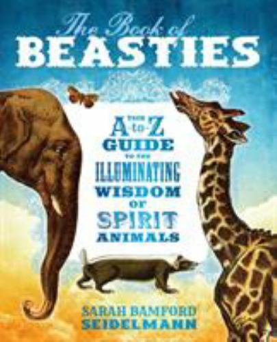 The Book of Beasties: Your A-to-Z Guide to the Illuminating Wisdom of Spirit Ani