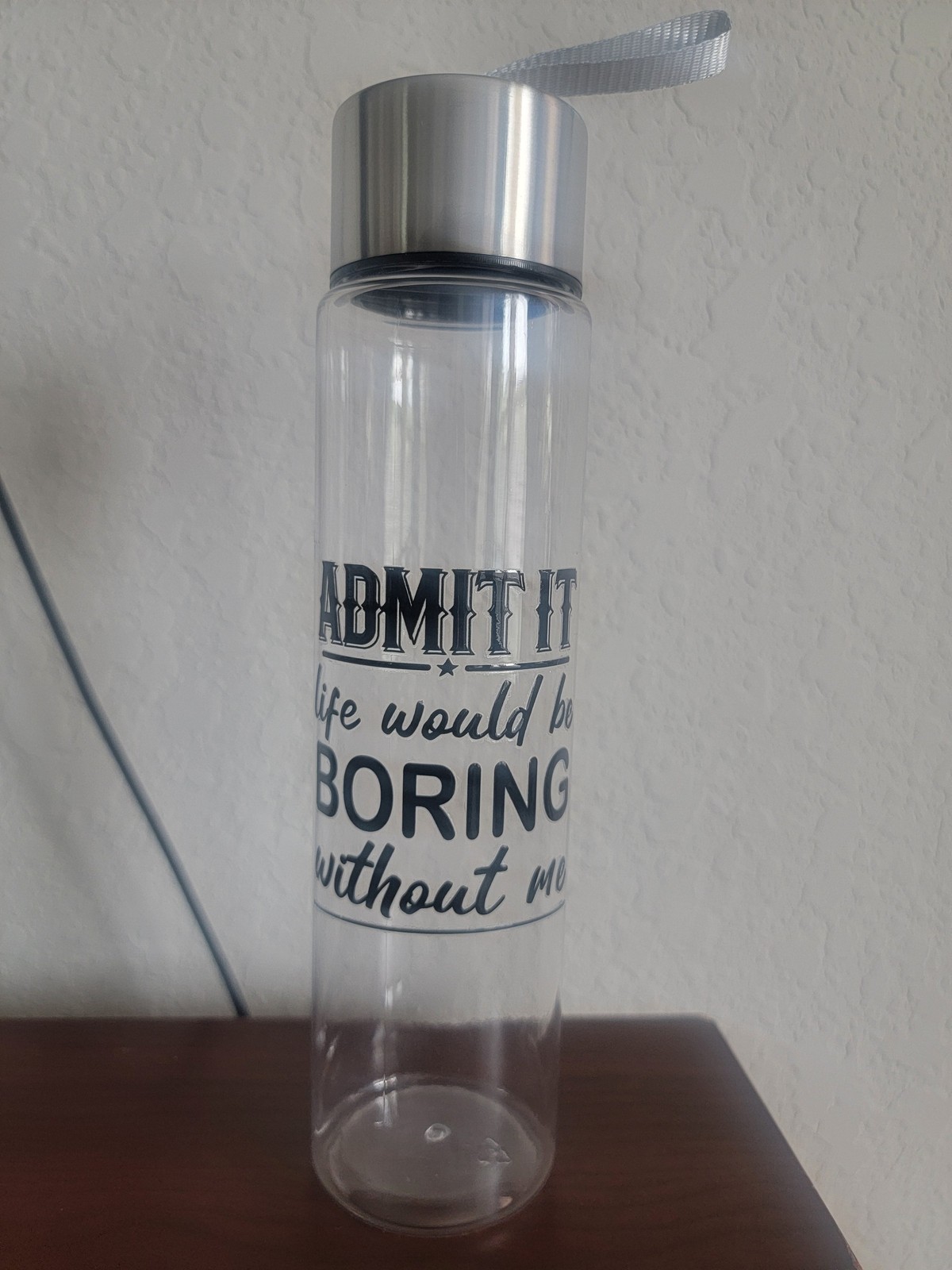 "Admit It, Life Would Be Boring Without Me in It" – Sarcastic Water Bottle