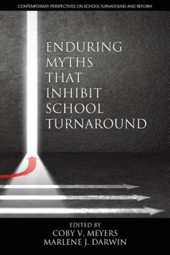 Enduring Myths That Inhibit School Turnaround by Marlene Darwin; Coby V. Meyers