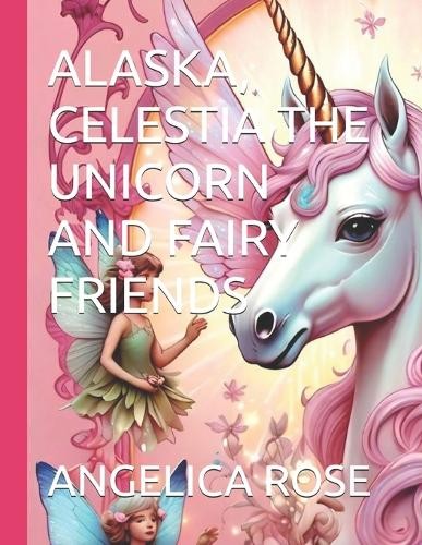 Angelica Rose Alaska, Celestia the Unicorn and Fairy Fri (Paperback) (UK IMPORT)