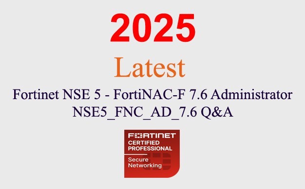 Fortinet NSE 5 FortiNAC 7.6 NSE5_FNC_AD_7.6 Q&A GUARANTEED (1 month update)