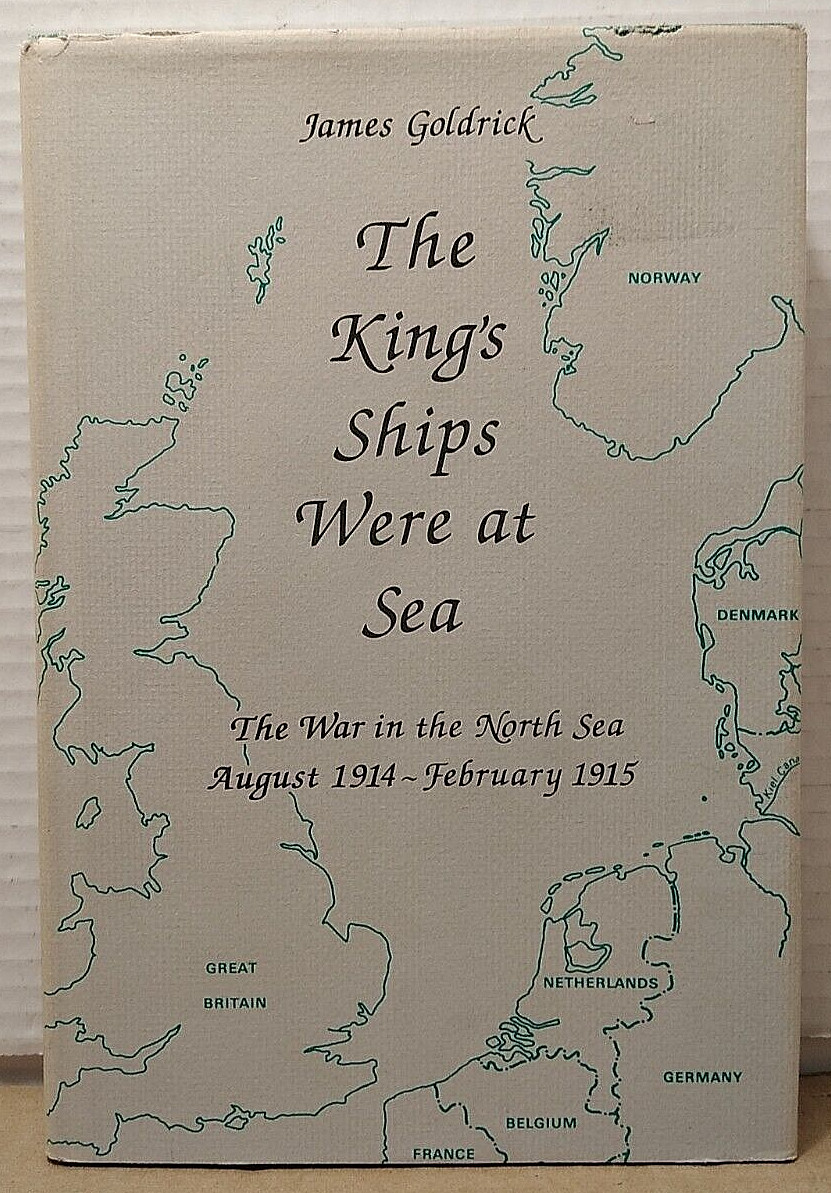 The King's Ships Were at Sea: War in the North Sea, Aug 1914 to Feb 1915 - HCDJ