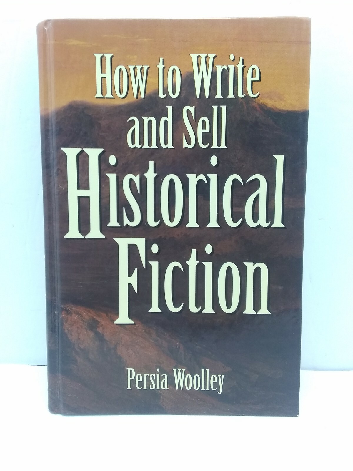 How to Write and Sell Historical Fiction by Persia Woolley 1997 HC Good Cond