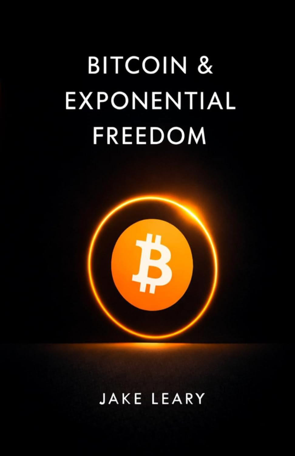 Bitcoin & Exponential Freedom: Why Bitcoin Is Monetary Excellence and Why the Us