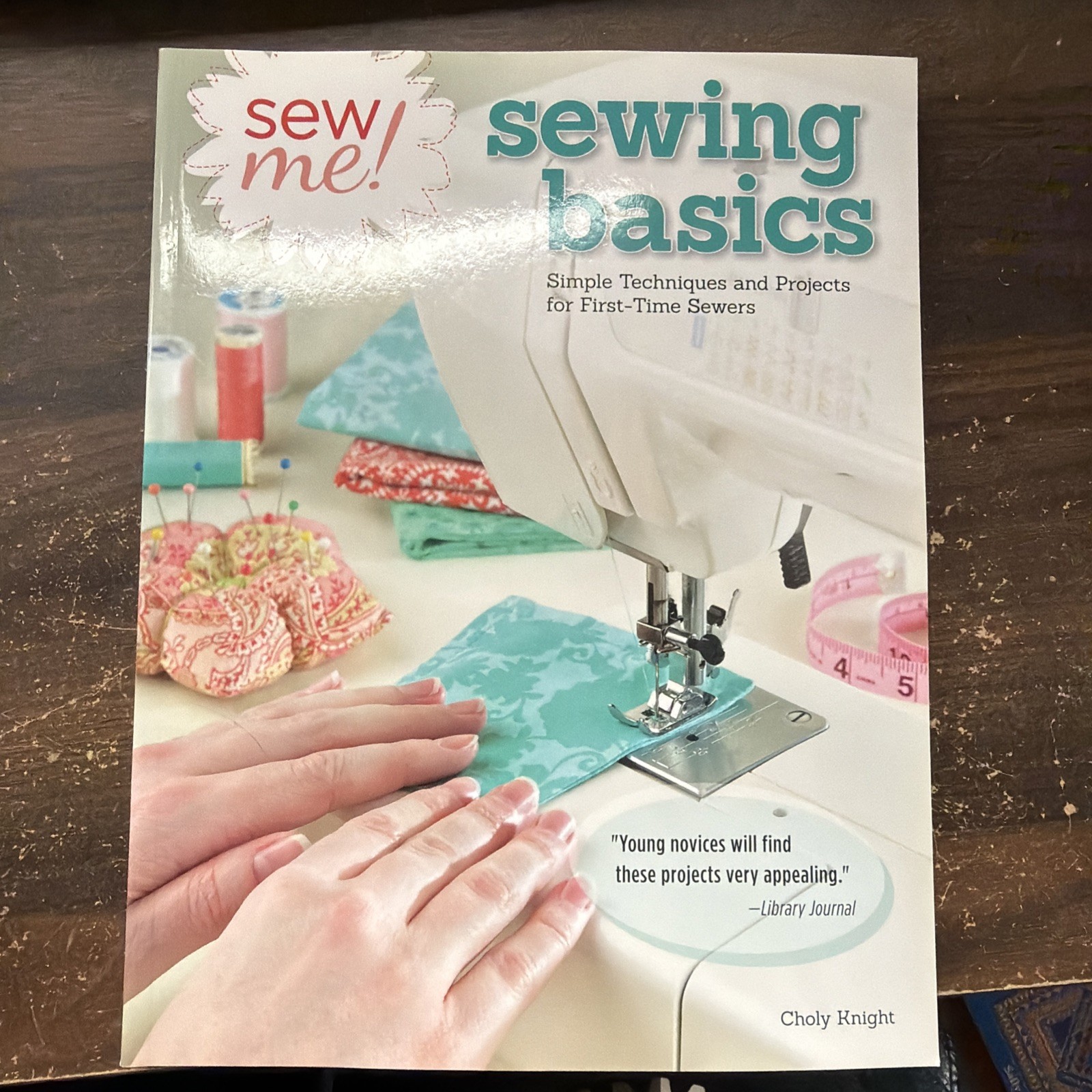 Sew Me! Sewing Basics: Simple Techniques and Projects for First-Time
