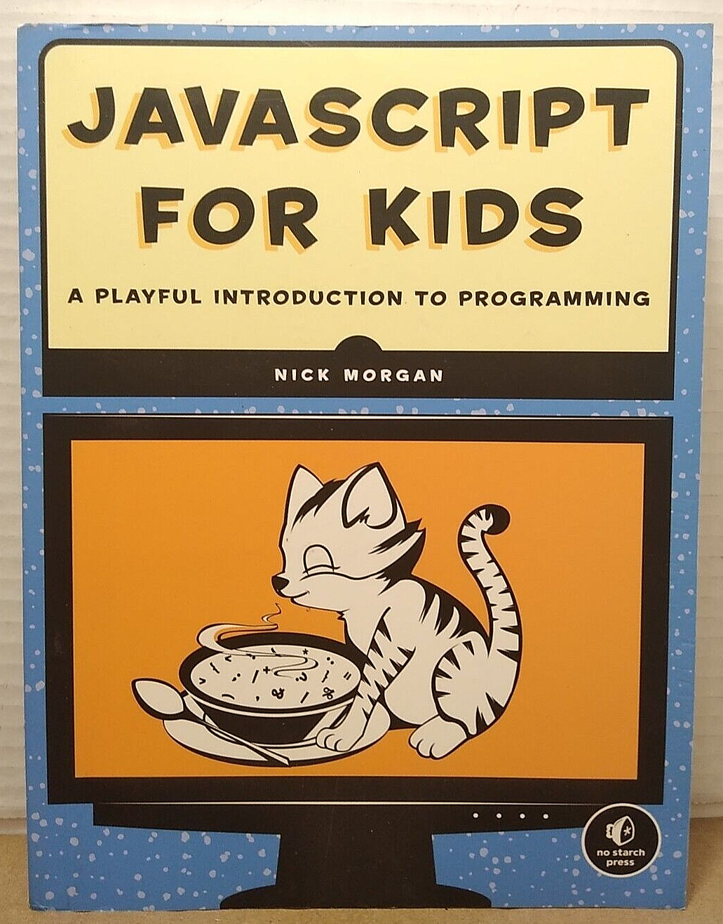 JavaScript for Kids: A Playful Introduction to Programming by Nick Morgan 2015