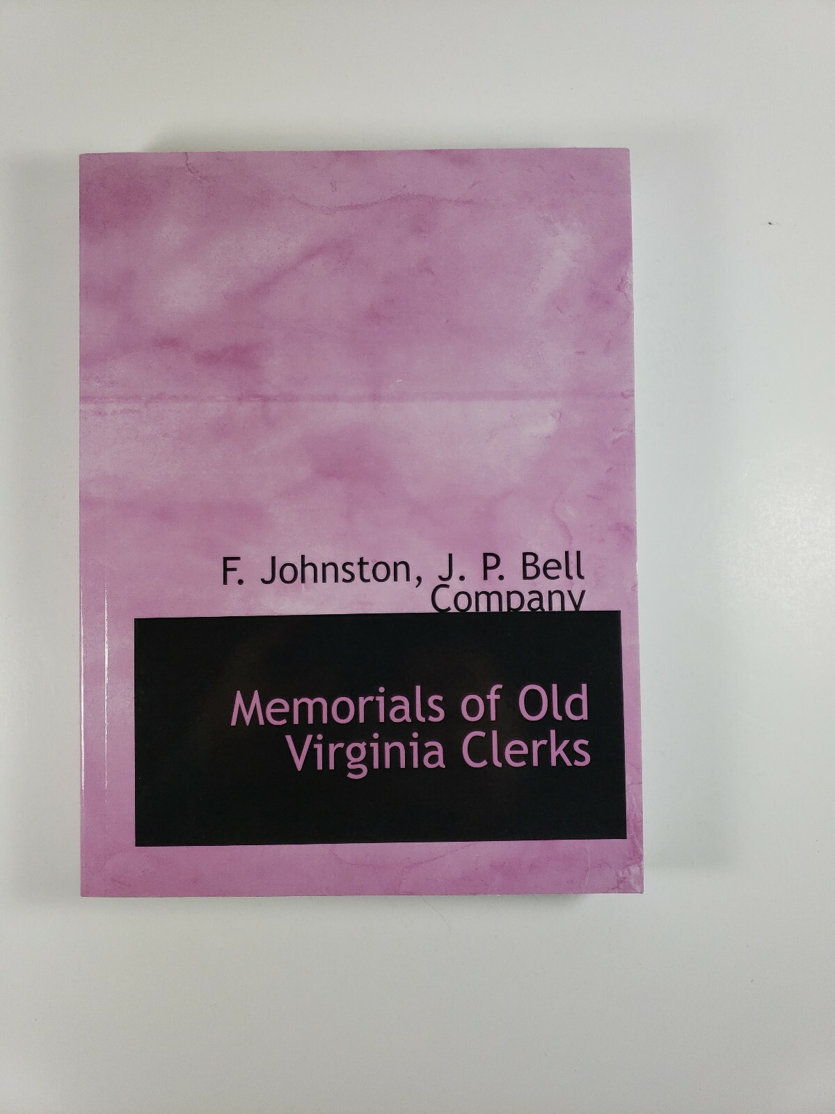 Memorials of Old Virginia Clerks; F. Johnston, J.P. Bell Company