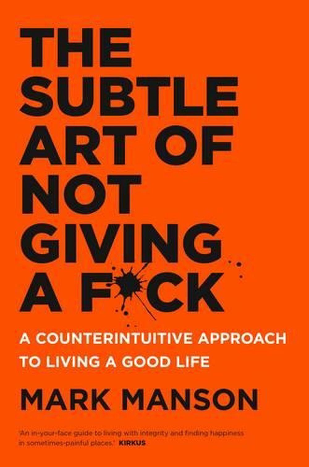 The Subtle Art of Not Giving a F*ck: A Counterintuitive Approach to Living a Goo