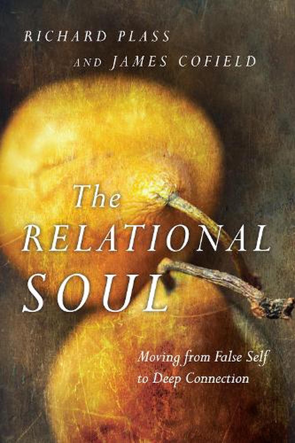 The Relational Soul Moving from False Self to Deep Connection by Richard Plass (