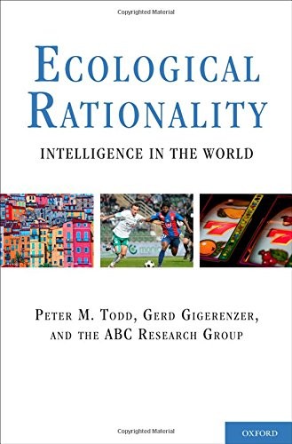 ECOLOGICAL RATIONALITY: INTELLIGENCE IN THE WORLD By Peter M. Todd & Gerd NEW
