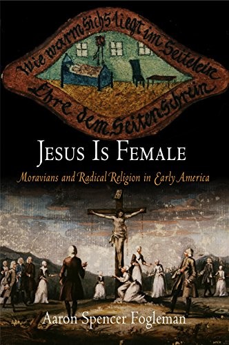 JESUS IS FEMALE: MORAVIANS AND RADICAL RELIGION IN EARLY By Aaron Spencer VG