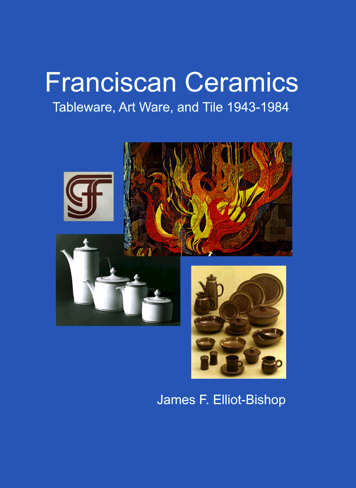 Franciscan Ceramics Tableware, Art Ware, and Tile 1943-1984  - Collector's  Book