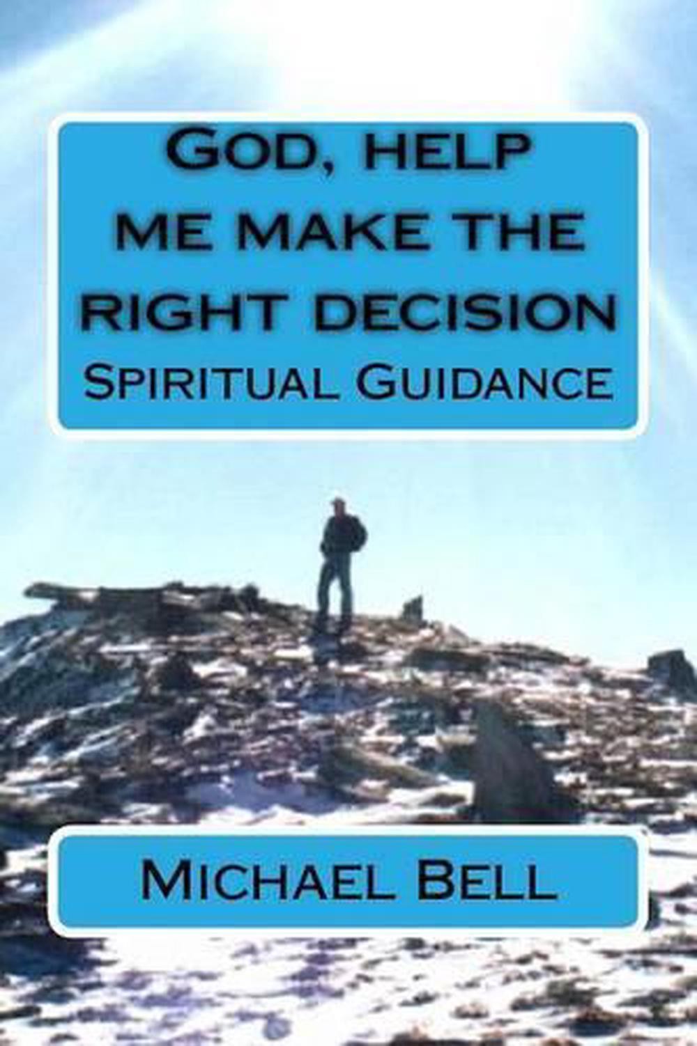 God, help me make the right decision: Spiritual Guidance by Michael Christian Be