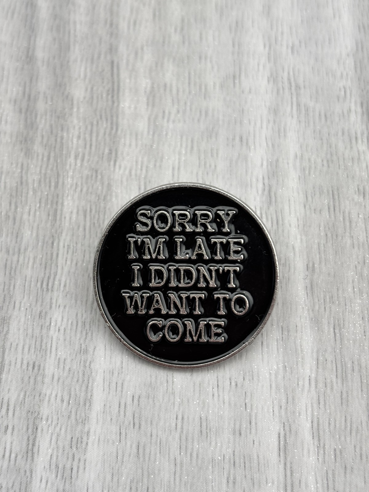 Funny Lapel Pin Badge 'Sorry I'm Late, I Didn't Want to Come'