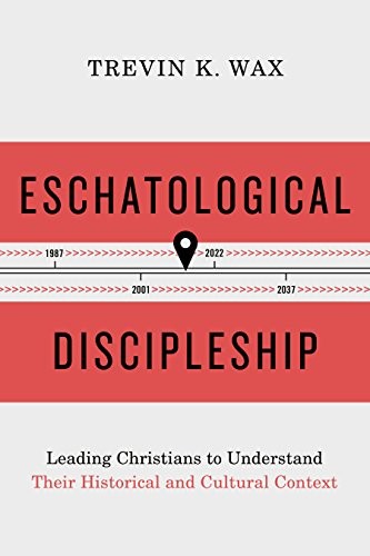 ESCHATOLOGICAL DISCIPLESHIP: LEADING CHRISTIANS TO By Trevin Wax **BRAND NEW**