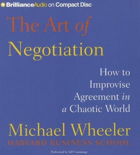 The Art of Negotiation: How to Improvise Agreement in a Chaotic World by Wheeler