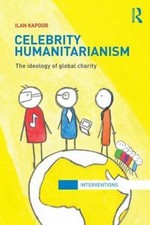 Celebrity Humanitarianism: The Ideology of Global Charity by Kapoor, Ilan