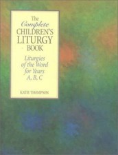 The Complete Children's Liturgy Book: Liturgies of the Word for Years A, B, C b