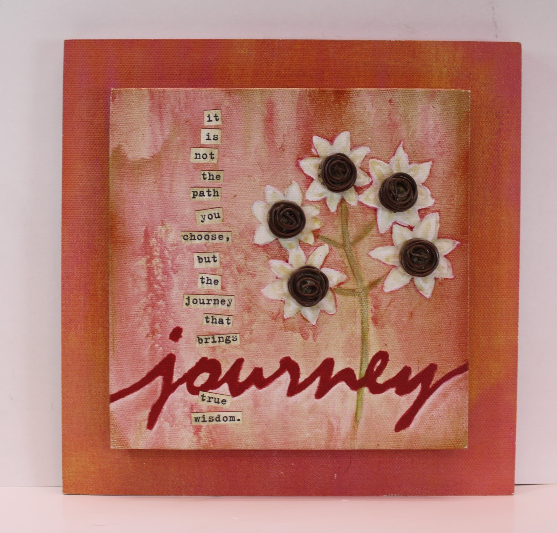 Donna Downey IT IS NOT THE PATH YOU CHOSE BUT THE JOURNEY THAT BRINGS WISDOM 7x7