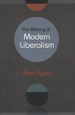 The Making of Modern Liberalism by Ryan, Alan