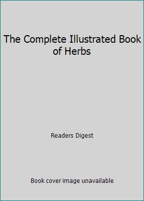 The Complete Illustrated Book of Herbs by Readers Digest